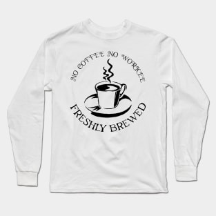 no coffee no workee Long Sleeve T-Shirt